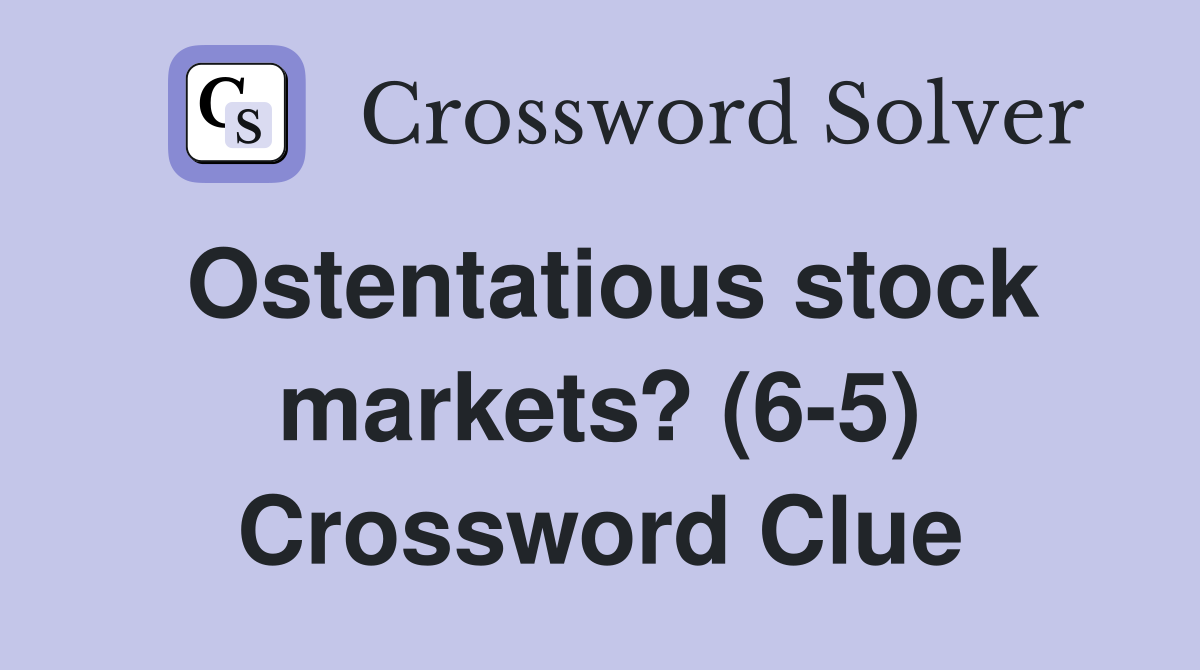 Ostentatious stock markets? (6-5) Crossword Clue