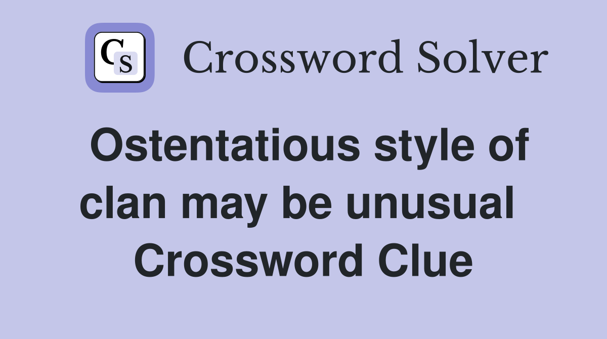 Ostentatious style of clan may be unusual  Crossword Clue