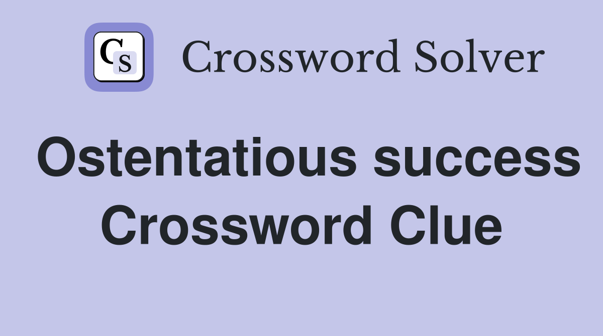 Ostentatious success Crossword Clue