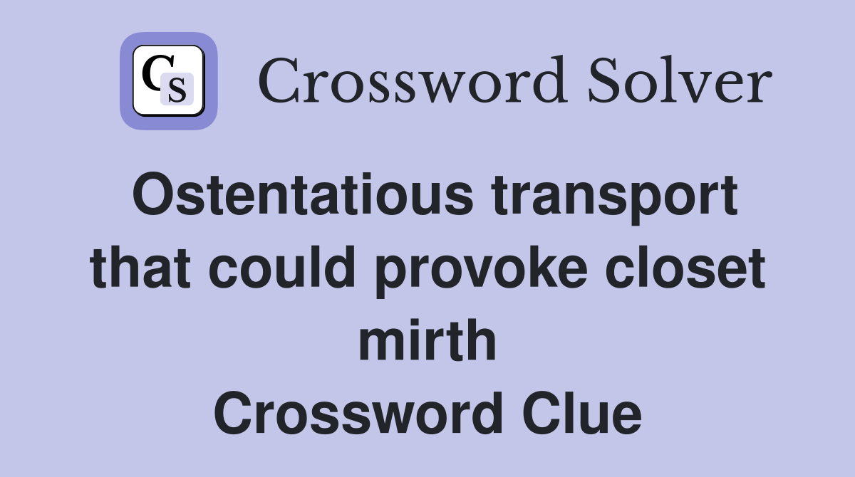 Ostentatious transport that could provoke closet mirth Crossword Clue