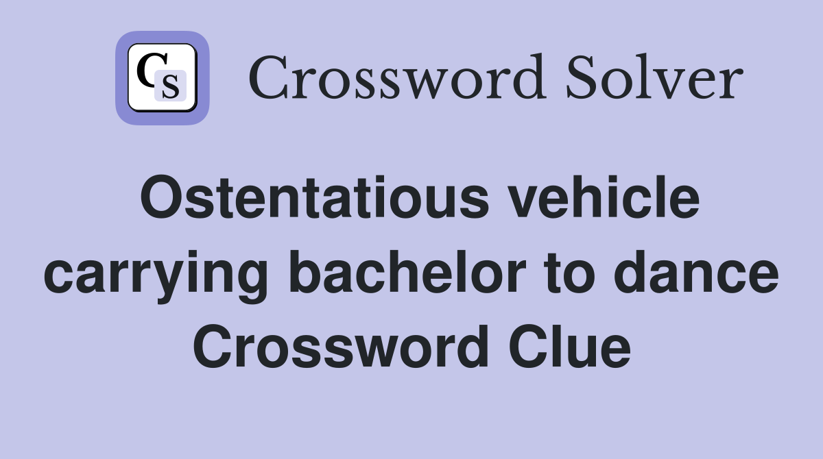 Ostentatious vehicle carrying bachelor to dance Crossword Clue