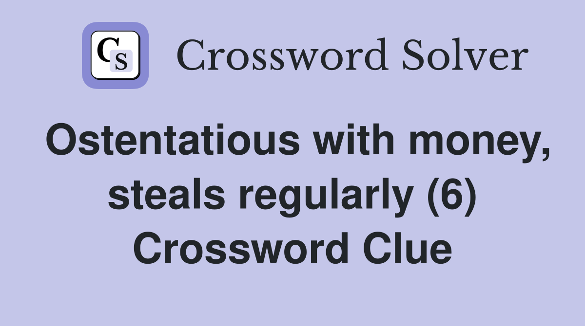 Ostentatious with money, steals regularly (6) Crossword Clue
