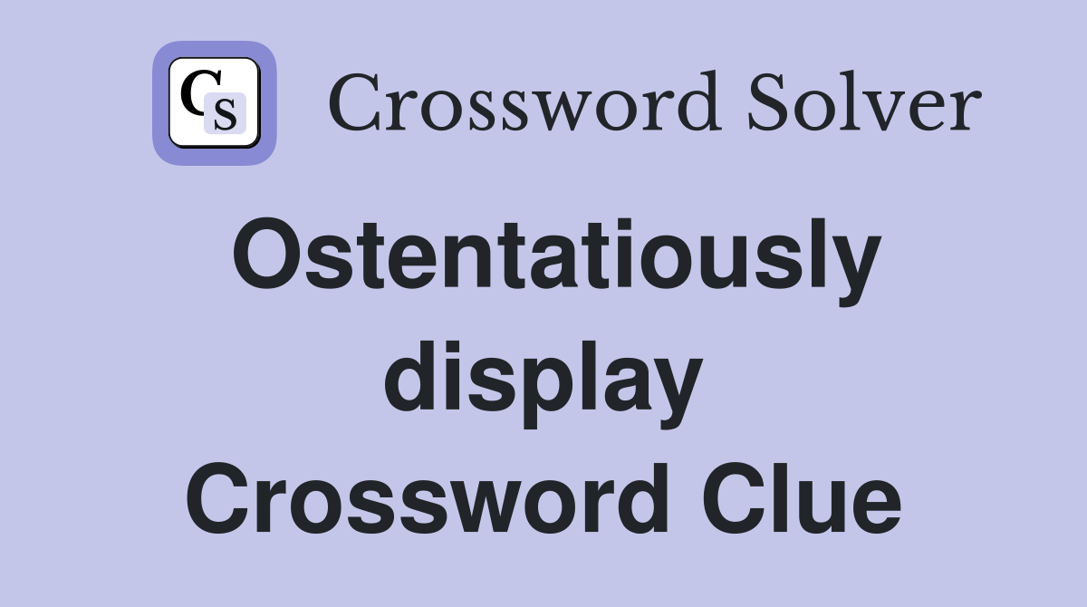 Ostentatiously display Crossword Clue