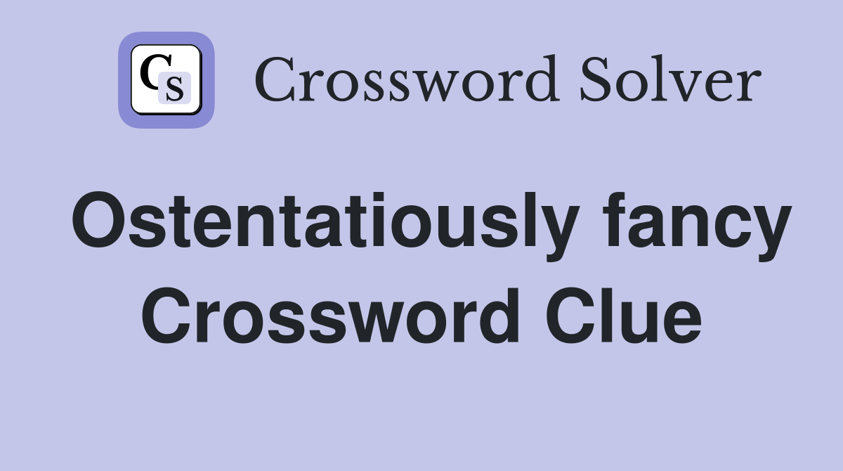 Ostentatiously fancy Crossword Clue