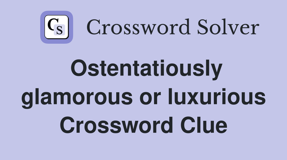 Ostentatiously glamorous or luxurious Crossword Clue