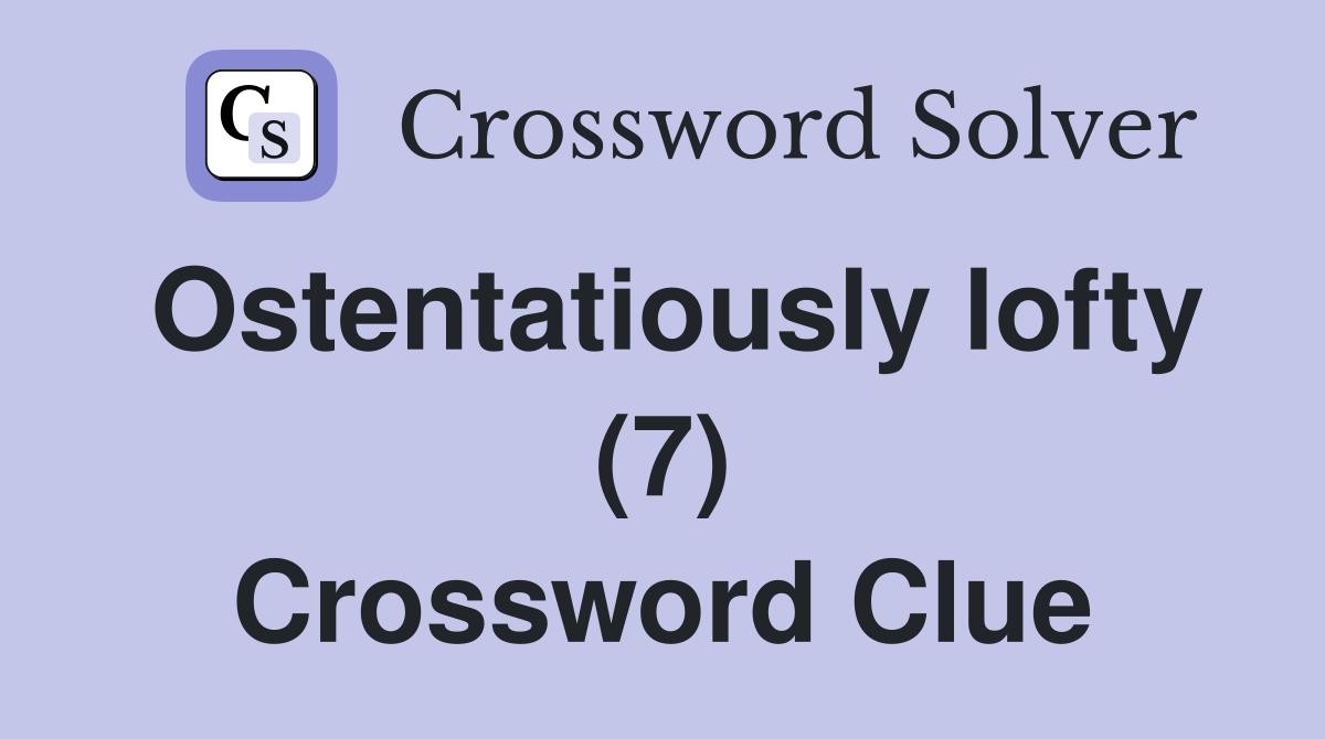 Ostentatiously lofty (7) Crossword Clue