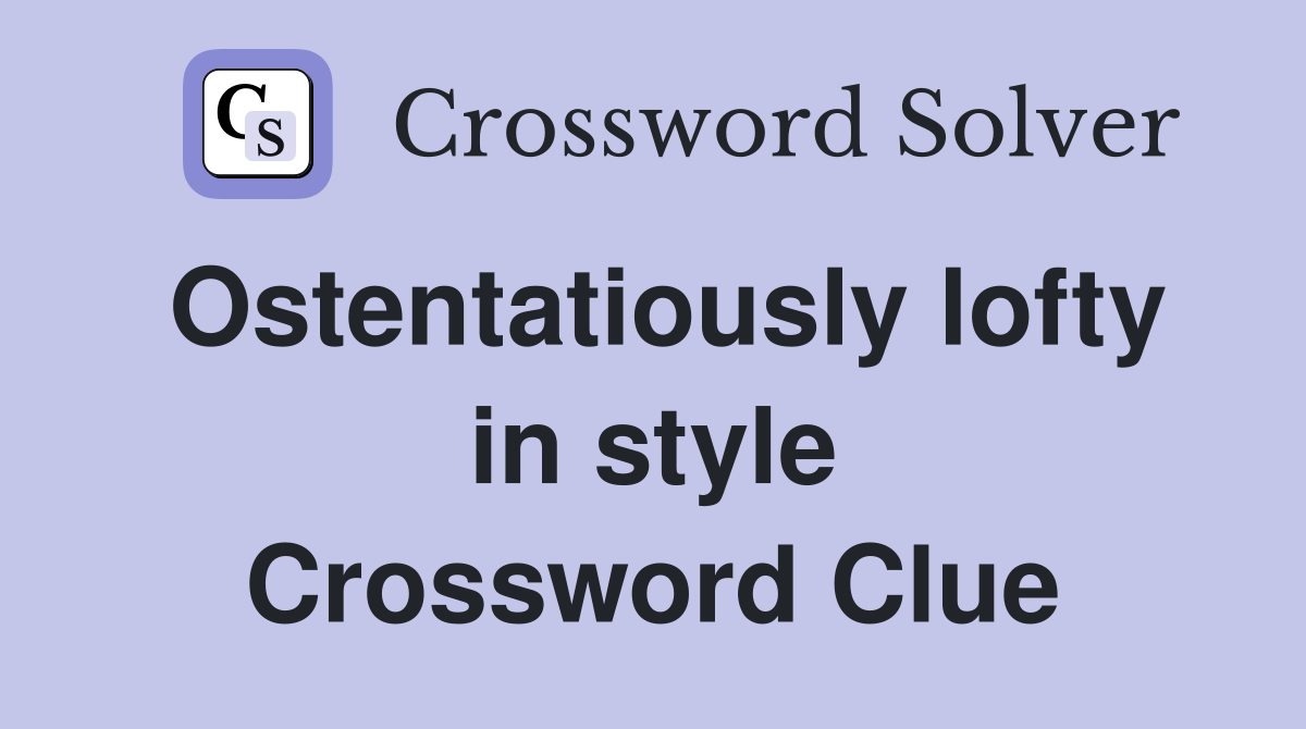 Ostentatiously lofty in style Crossword Clue