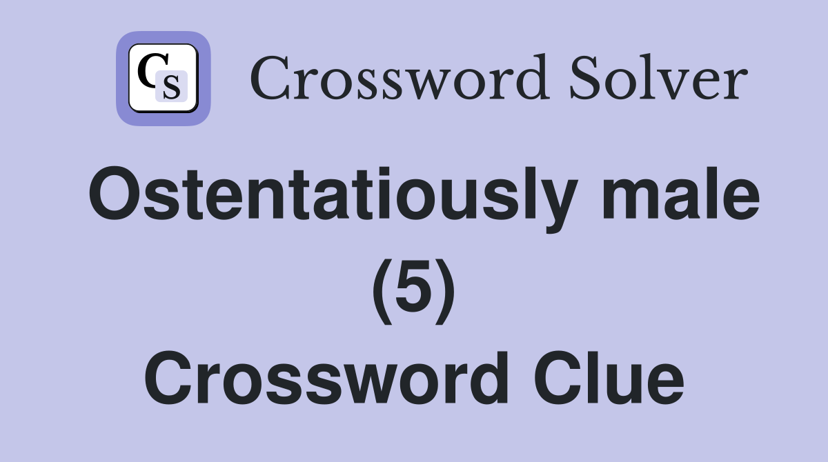 Ostentatiously male (5) Crossword Clue
