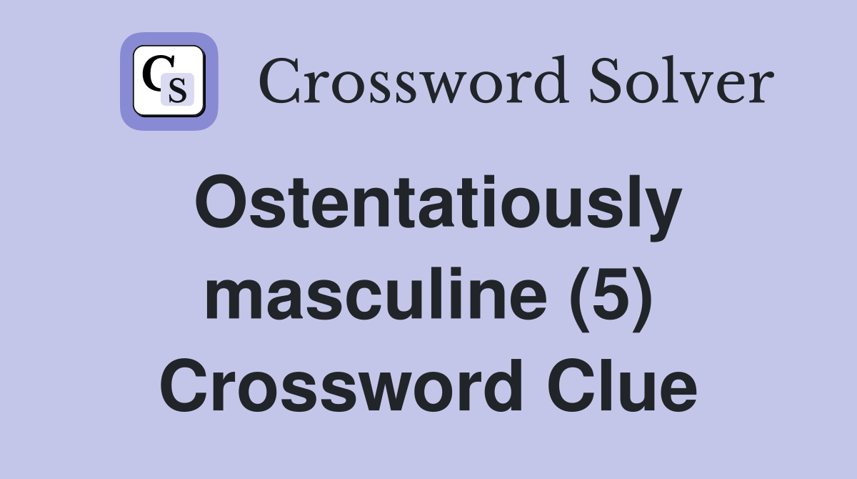 Ostentatiously masculine (5) Crossword Clue