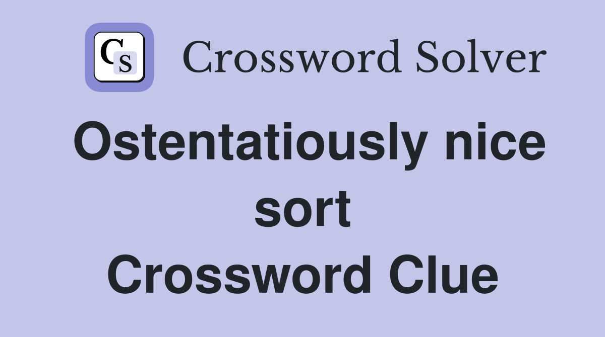 Ostentatiously nice sort Crossword Clue