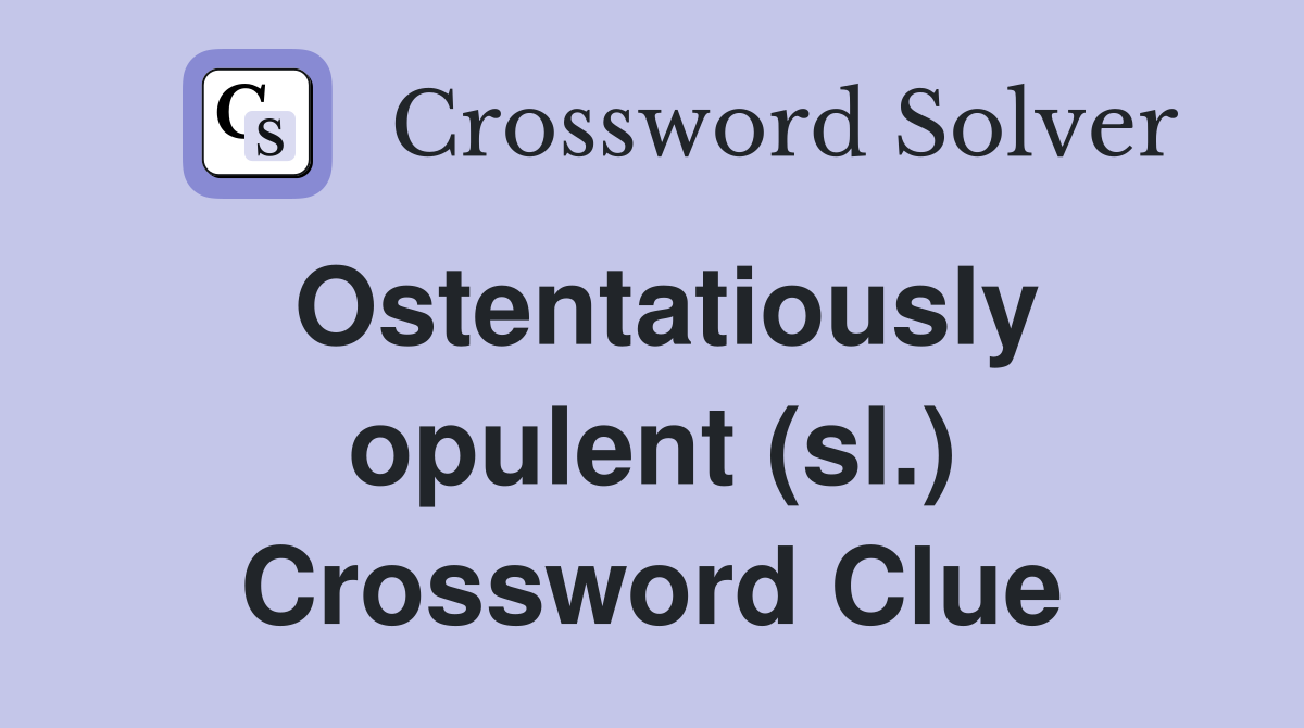 Ostentatiously opulent (sl.) Crossword Clue