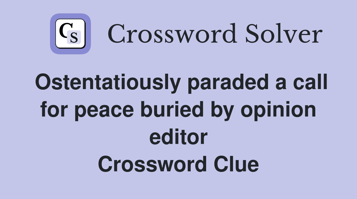 Ostentatiously paraded a call for peace buried by opinion editor Crossword Clue