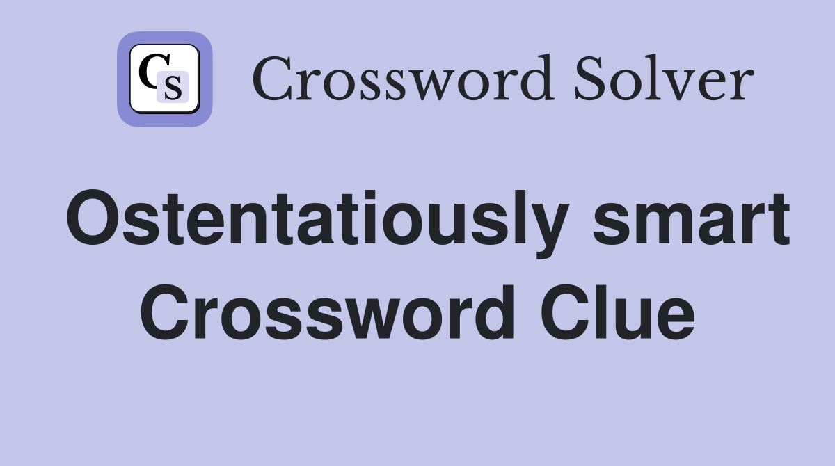 Ostentatiously smart Crossword Clue