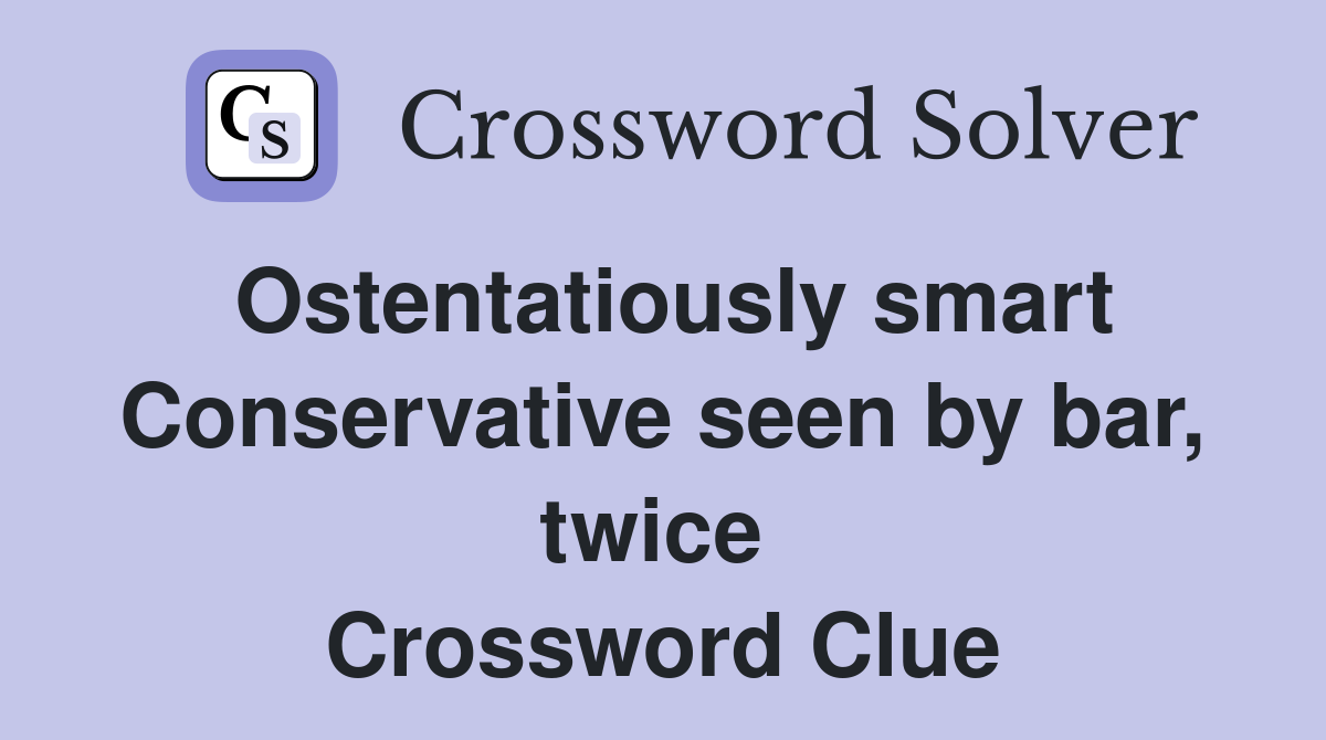 Ostentatiously smart Conservative seen by bar, twice  Crossword Clue