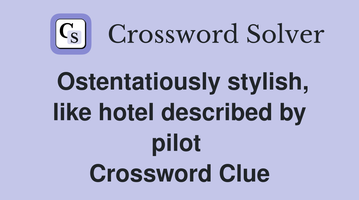 Ostentatiously stylish, like hotel described by pilot  Crossword Clue