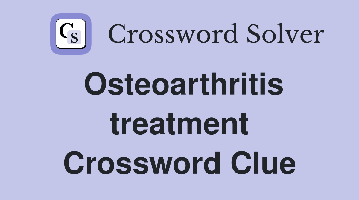Osteoarthritis treatment Crossword Clue