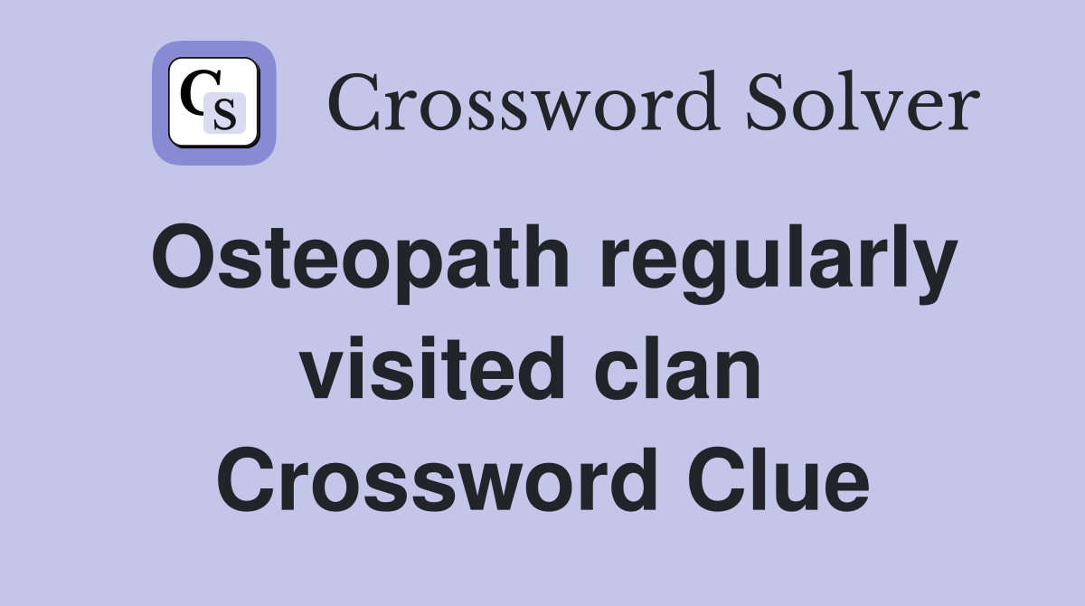 Osteopath regularly visited clan  Crossword Clue