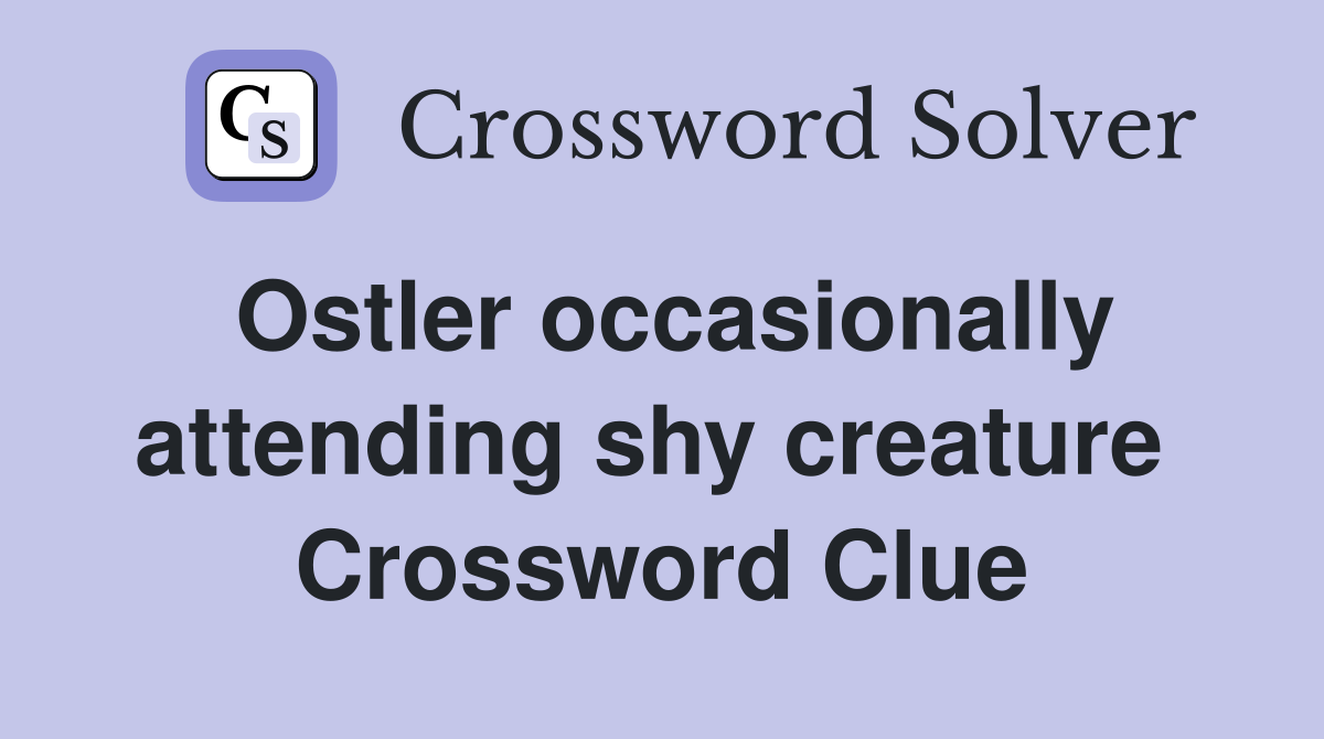 Ostler occasionally attending shy creature  Crossword Clue