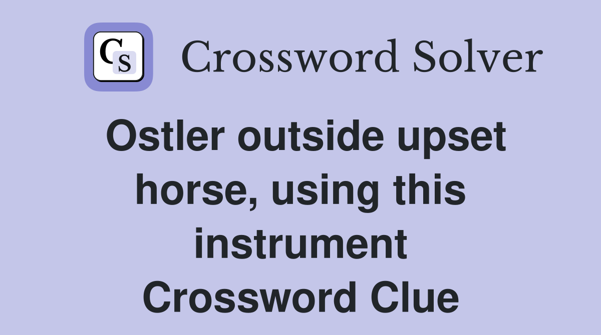 Ostler outside upset horse, using this instrument Crossword Clue