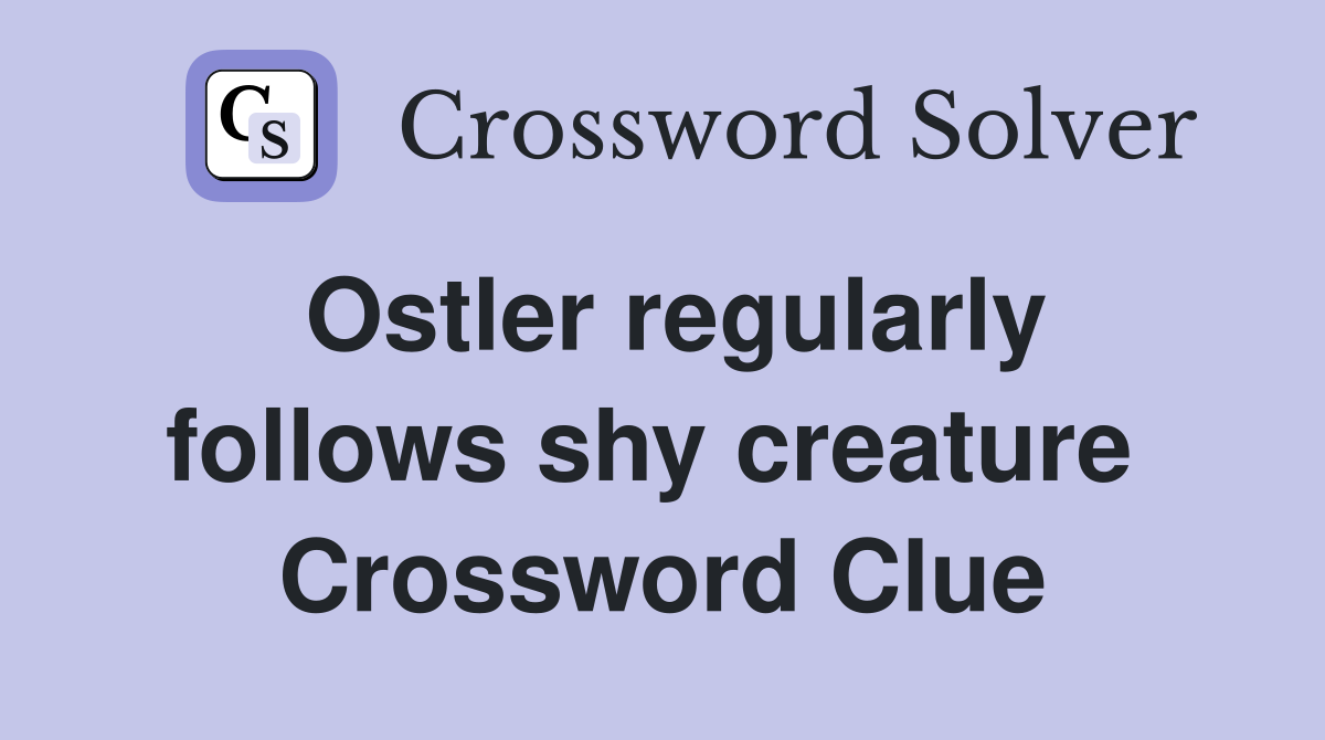 Ostler regularly follows shy creature  Crossword Clue