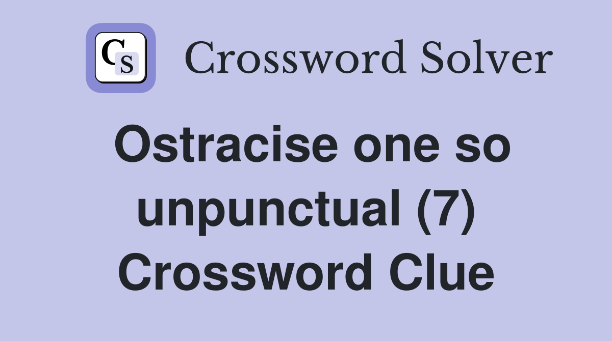 Ostracise one so unpunctual (7) Crossword Clue