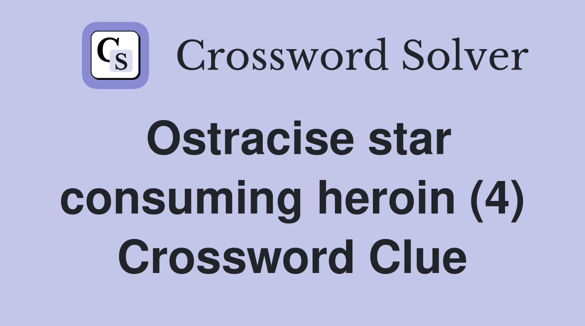Ostracise star consuming heroin (4) Crossword Clue