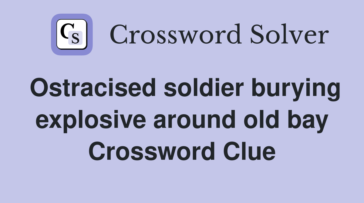 Ostracised soldier burying explosive around old bay Crossword Clue