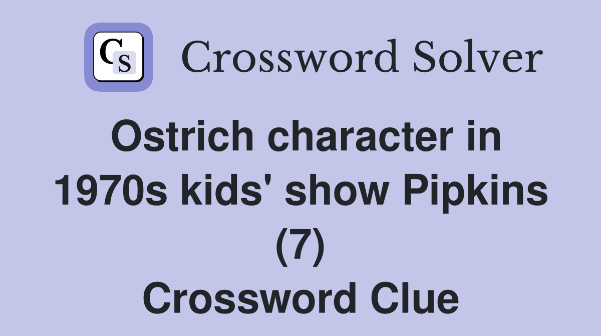 Ostrich character in 1970s kids' show Pipkins (7) Crossword Clue