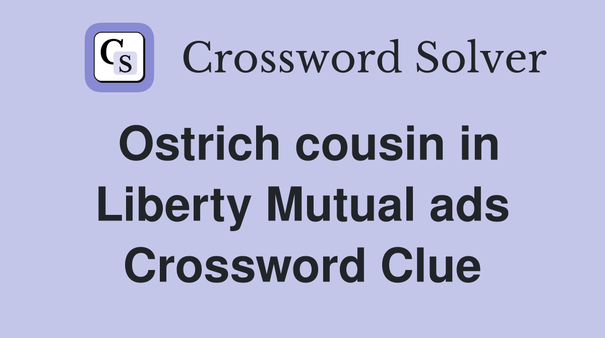 Ostrich cousin in Liberty Mutual ads Crossword Clue