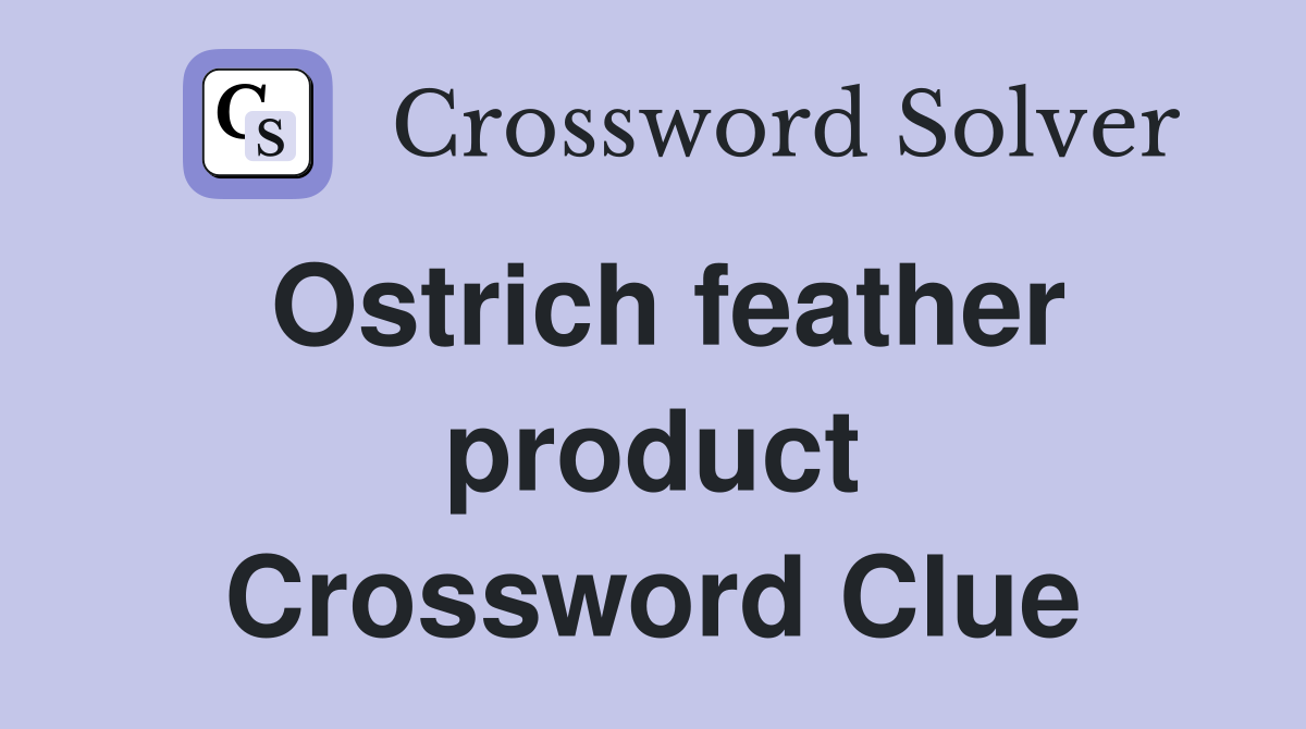 Ostrich feather product Crossword Clue