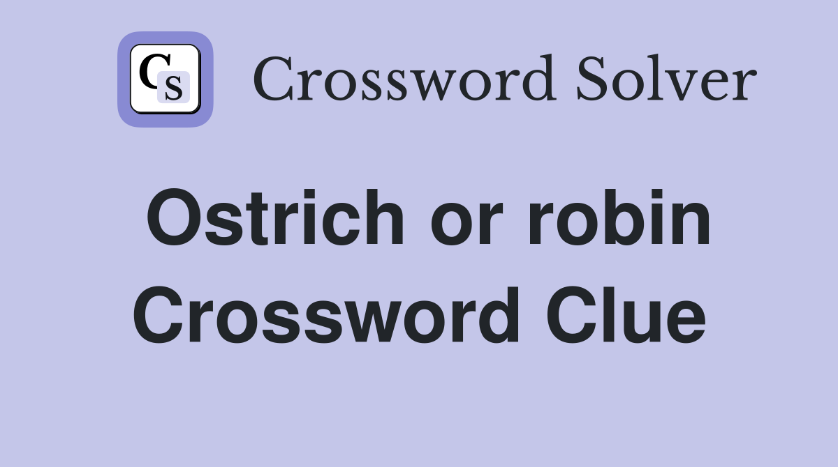 Ostrich or robin Crossword Clue
