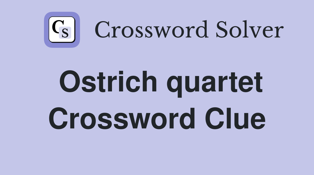 Ostrich quartet Crossword Clue