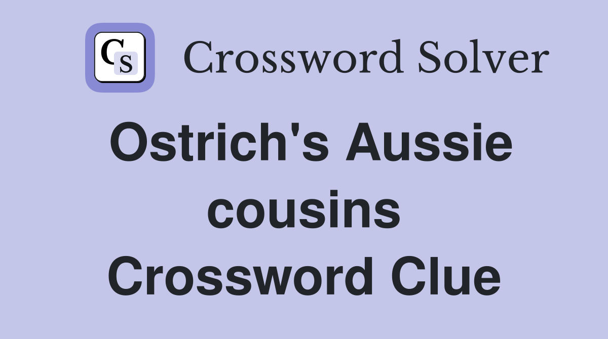 Ostrich's Aussie cousins Crossword Clue