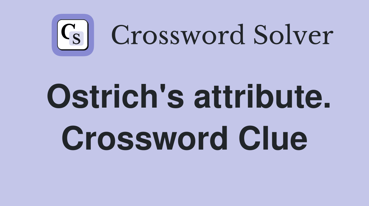Ostrich's attribute. Crossword Clue