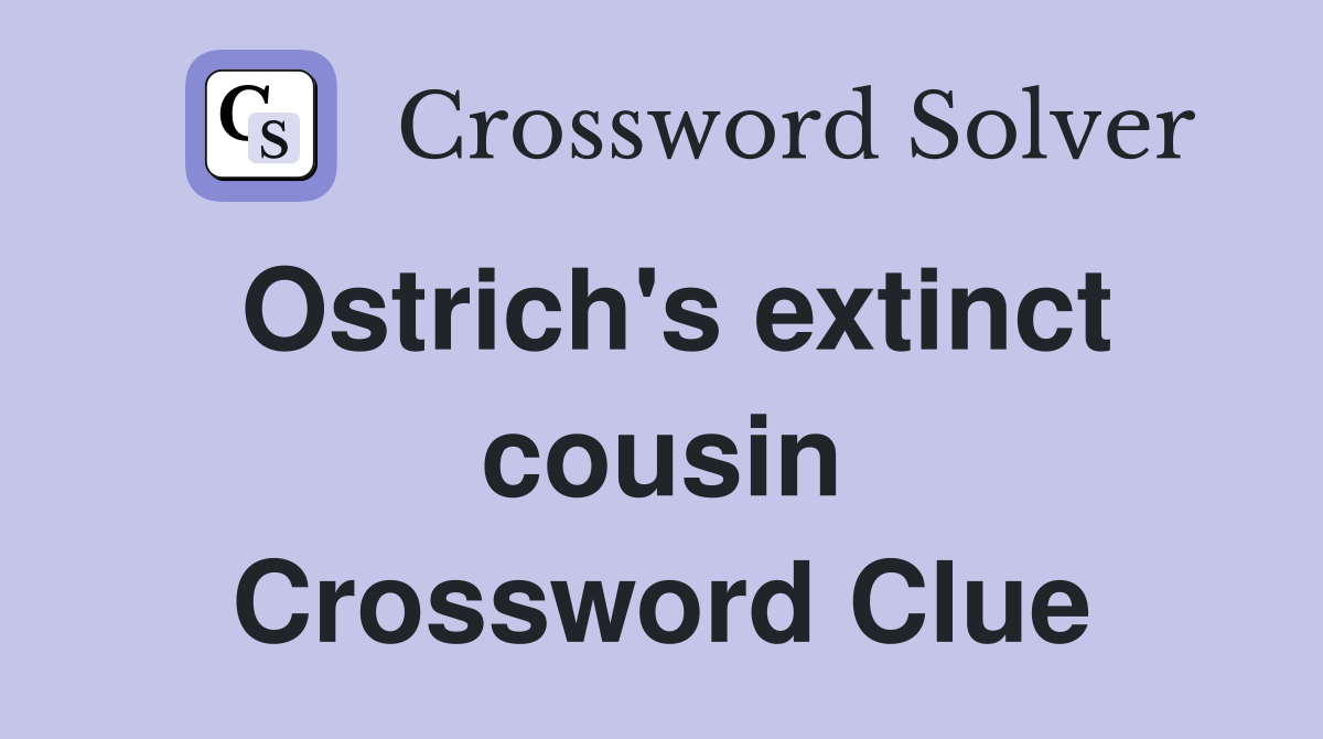 Ostrich's extinct cousin Crossword Clue