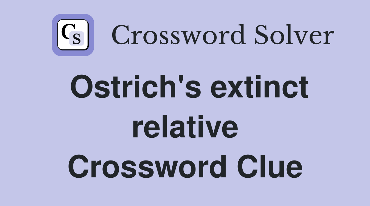 Ostrich's extinct relative Crossword Clue