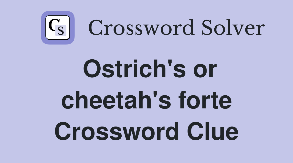 Ostrich's or cheetah's forte Crossword Clue