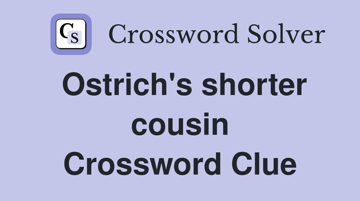 Ostrich's shorter cousin Crossword Clue