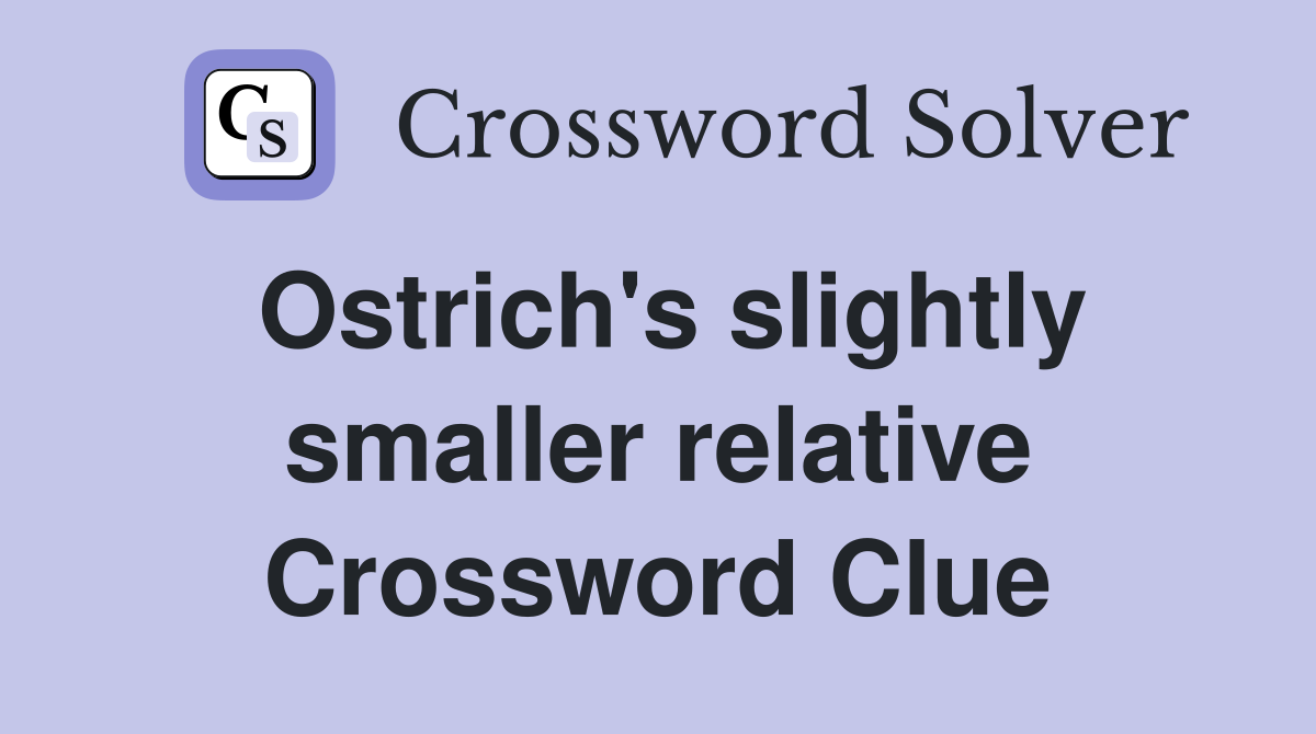 Ostrich's slightly smaller relative Crossword Clue
