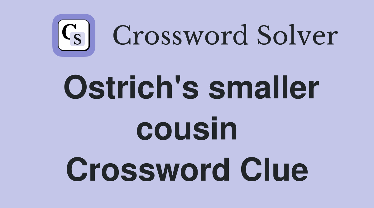 Ostrich's smaller cousin Crossword Clue