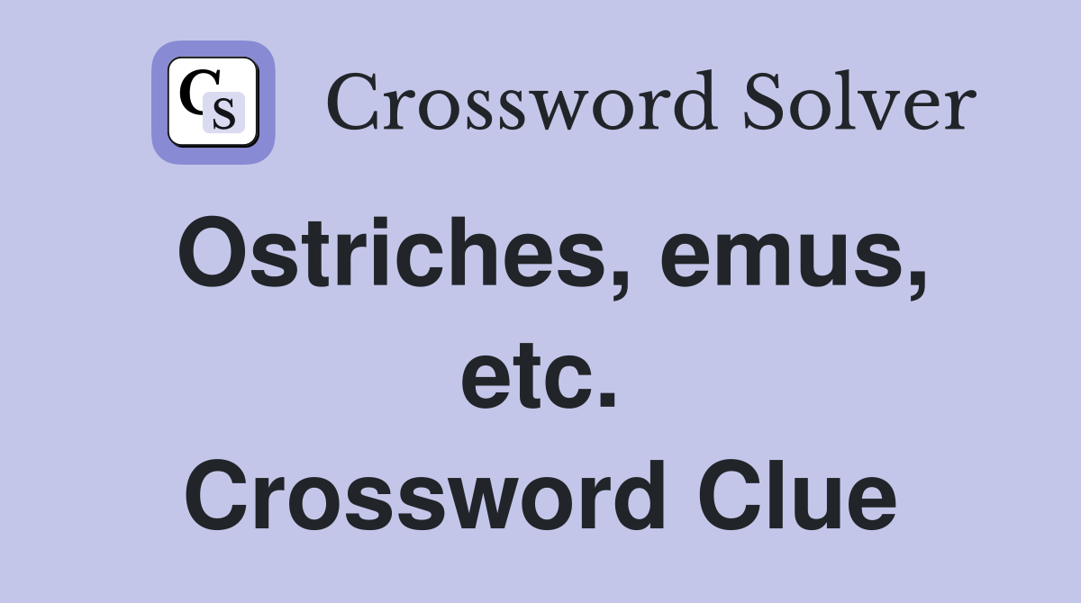 Ostriches, emus, etc. Crossword Clue