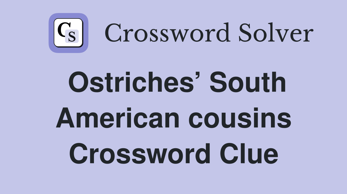 Ostriches’ South American cousins Crossword Clue