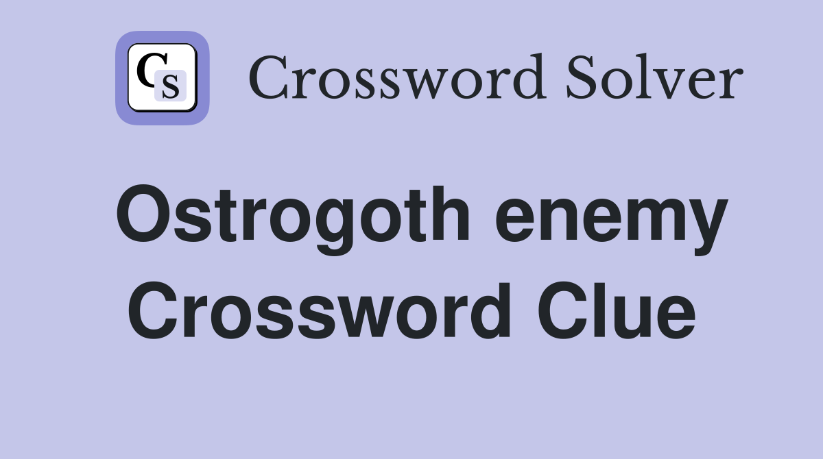Ostrogoth enemy Crossword Clue