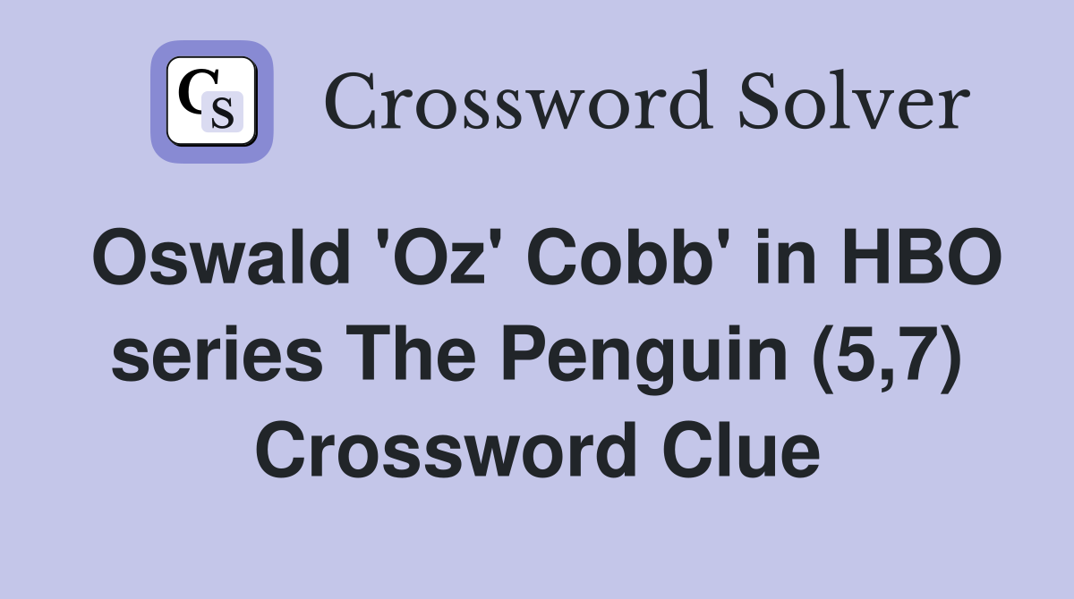 Oswald 'Oz' Cobb' in HBO series The Penguin (5,7) Crossword Clue