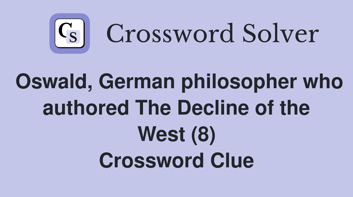 Oswald, German philosopher who authored The Decline of the West (8) Crossword Clue