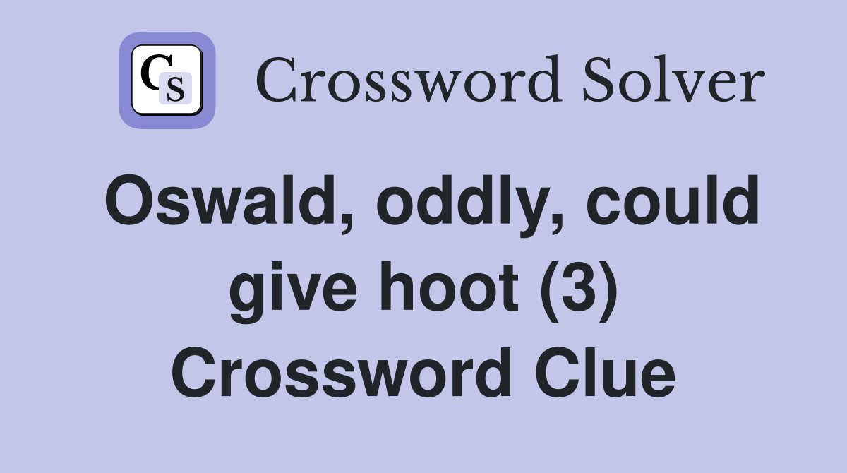 Oswald, oddly, could give hoot (3) Crossword Clue