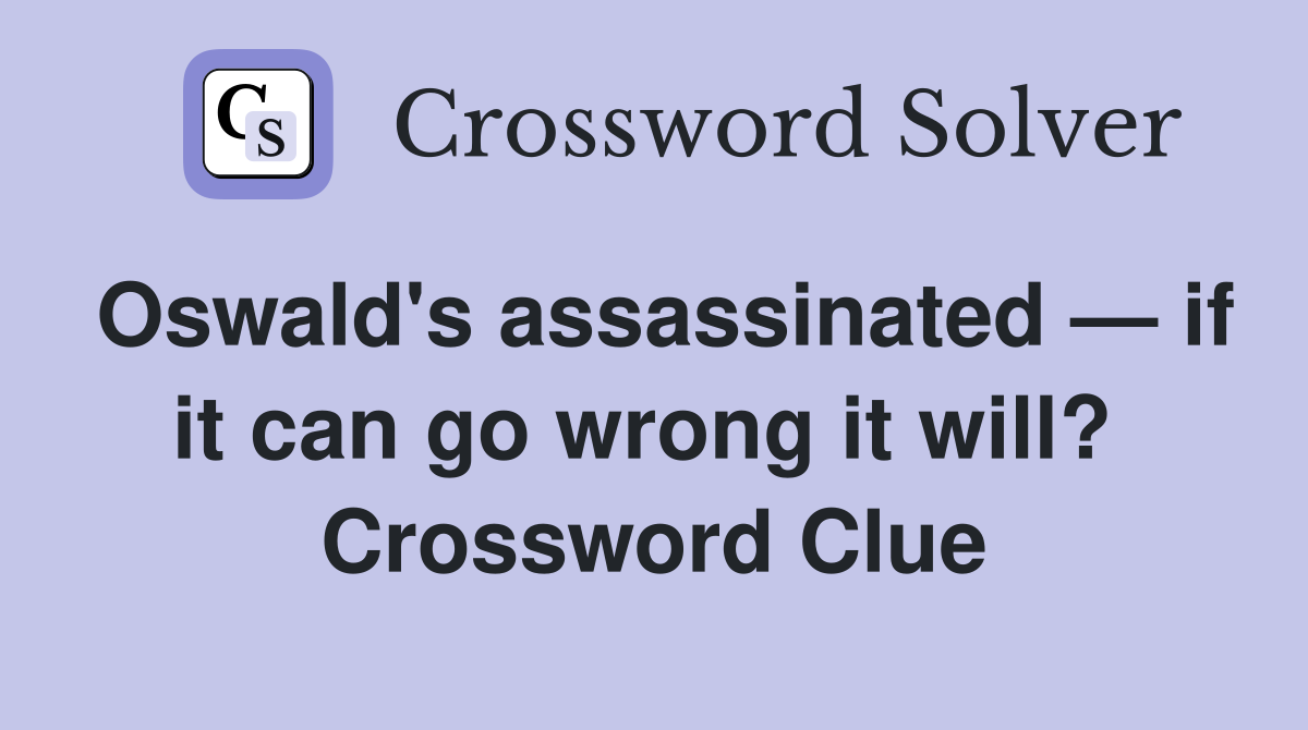 Oswald's assassinated — if it can go wrong it will?  Crossword Clue