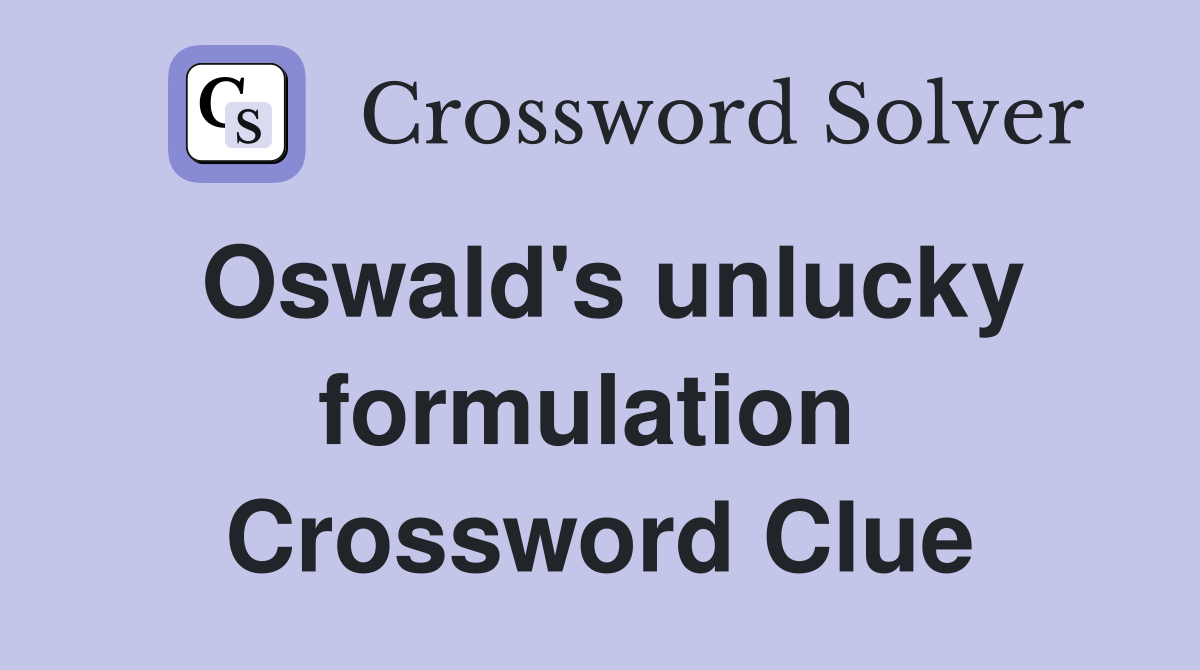 Oswald's unlucky formulation  Crossword Clue