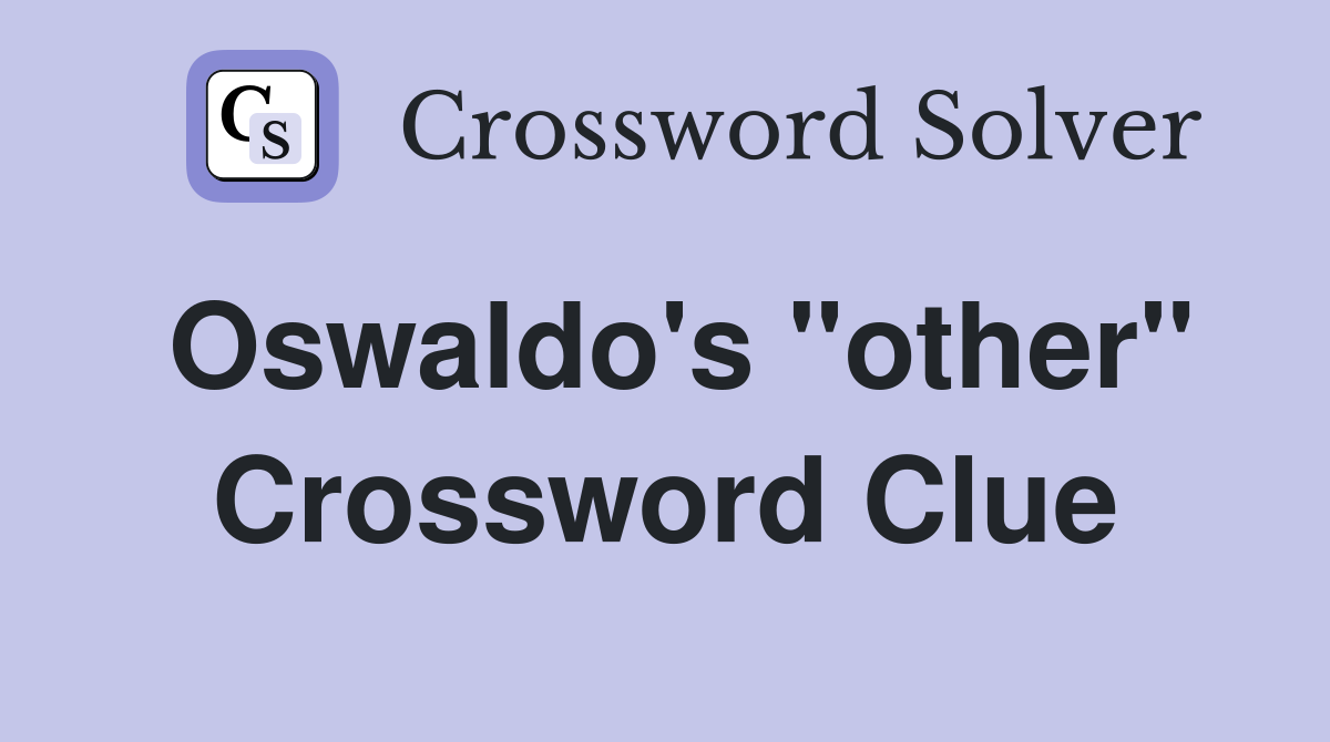 Oswaldo's "other" Crossword Clue