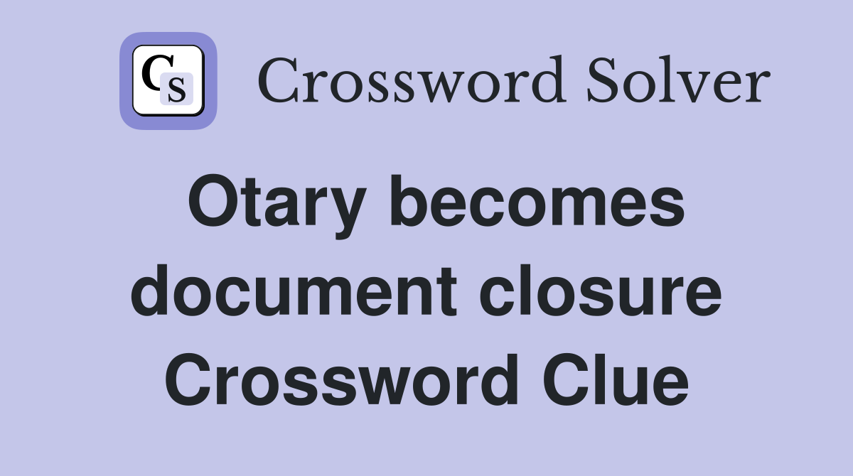 Otary becomes document closure Crossword Clue